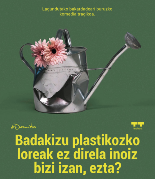 BADAKIZU PLASTIKOZKO LOREAK EZ DIRELA INOIZ BIZI IZAN, EZTA? antzezlanerako sarrera bikoitza?